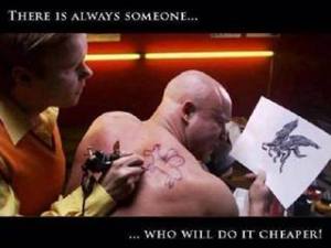 there is always someone who will do it cheaper